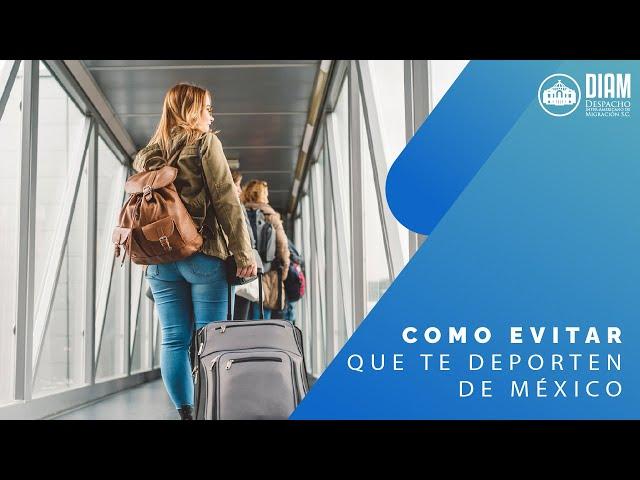 Como evitar que te deporten de México ️