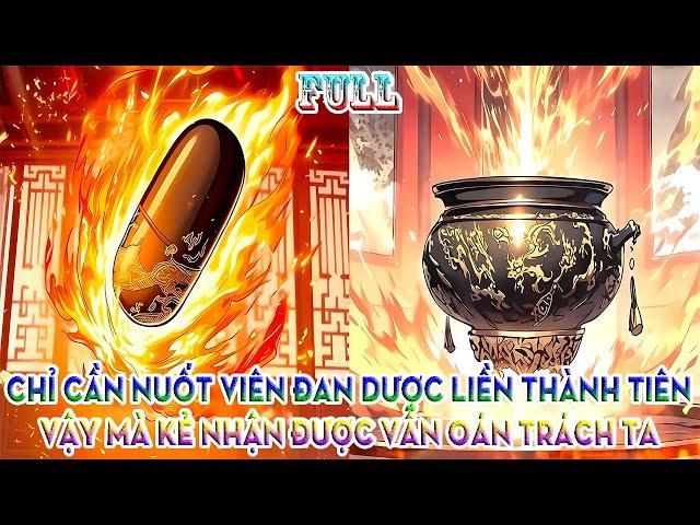 CHỈ CẦN NUỐT VIÊN ĐAN DƯỢC LIỀN THÀNH TIÊN, VẬY MÀ KẺ NHẬN ĐƯỢC VẪN OÁN TRÁCH TA | FULL
