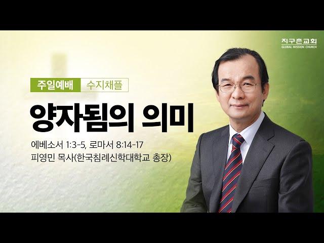 [지구촌교회] 수지 주일예배 | 양자됨의 의미 | 에베소서 1:3-5, 로마서 8:14-17 | 피영민 목사(한국침례신학대학교 총장) | 2024.12.15