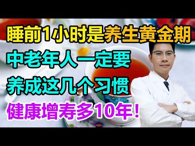 睡前1小时是养生黄金期！中老年人一定要养成这几个习惯，健康增寿多10年！丨李医生谈健康【中医养生】