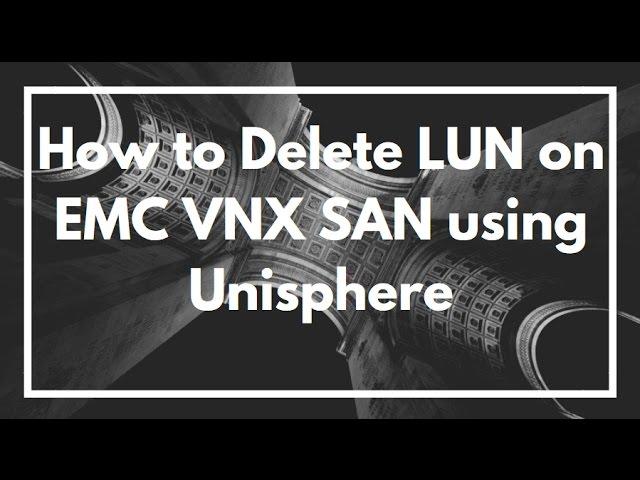 How to Delete and Remove a LUN on EMC VNX SAN using Unisphere | VIDEO TUTORIAL
