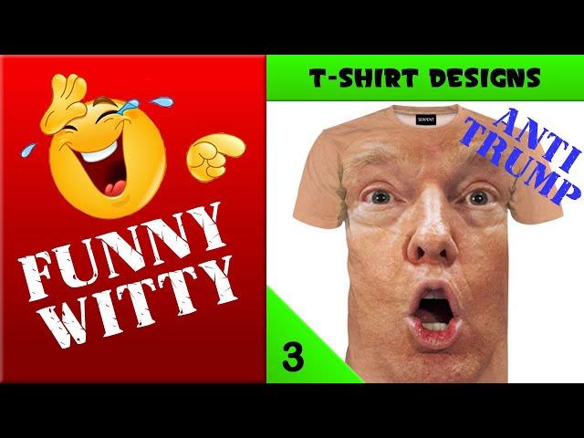 Funny T Shirts Designs 3 (Anti Trump Edition)