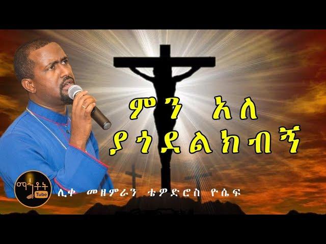 "ምን አለ ያጎደልክብኝ"| "Men Ale Yagodelkebegn" ሊቀ መዘምራን ቴዎድሮስ ዮሴፍ