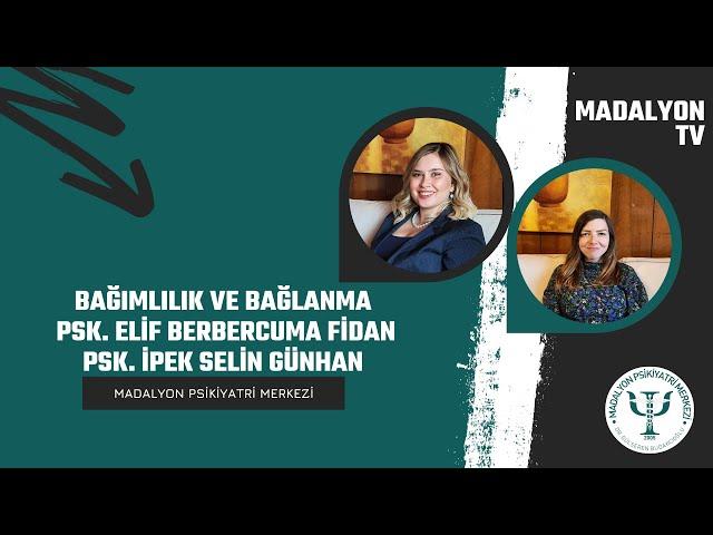 Bağımlılık ve Bağlanma | Psk. Elif Berbercuma Fidan ve Psk. İpek Selin Günhan | Madalyon TV