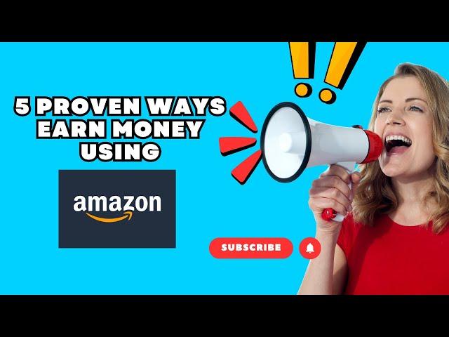 5 Proven Ways to Earn Money Using Amazon in 2024!