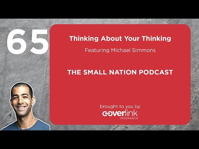 65 | Thinking About Your Thinking | The Small Nation Podcast Featuring Michael Simmons