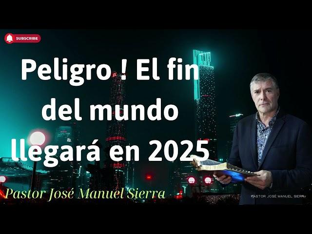 Peligro ! El fin del mundo llegará en 2025 - Pastor José Manuel Sierra