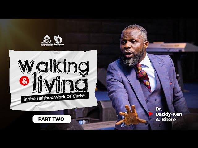 WALKING AND LIVING IN THE FINISHED WORK PT TWO || DR. DADDY-KEN A. BITERE