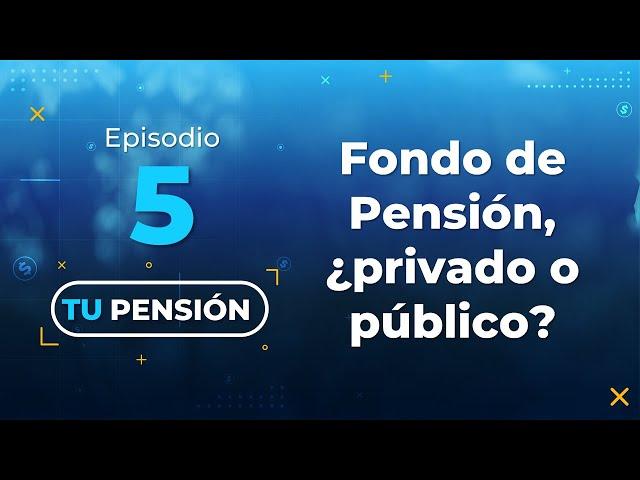 TU PENSIÓN 5: ¿ES MEJOR ESTAR EN UN FONDO DE PENSIONES PRIVADO O UNO PÚBLICO?