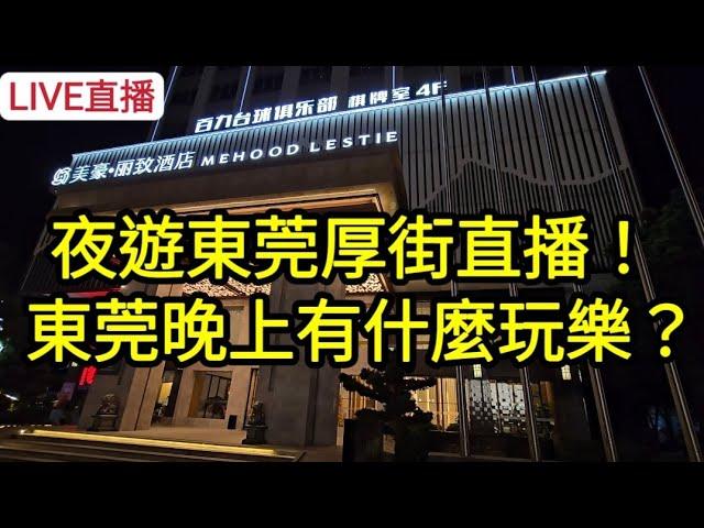 [LIVE直播] 夜遊東莞厚街直播 東莞晚上有什麼景點？一齊討論一下！