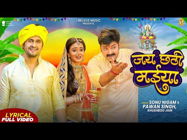 Lyrical | जय छठी मईया | #Pawan Singh, #Sonu Nigam & Khushboo Jain | Jai Chhathi Maiya | Chhath Geet