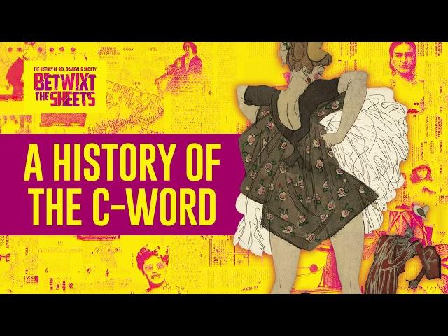 A History of the C-Word | Betwixt The Sheets