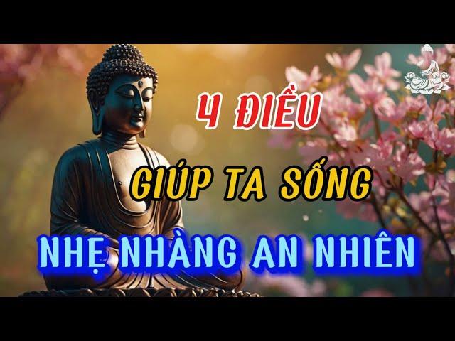 Ghi Nhớ 4 Điều Giúp Ta Sống Nhẹ Nhàng An Nhiên - Càng Xem Nhẹ Mọi Việc Tâm Càng Thanh Tịnh Hạnh Phúc