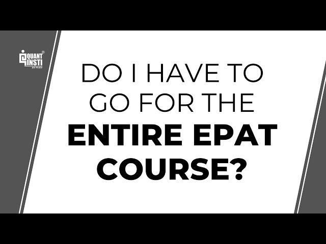 Do I have to go for the entire EPAT course?