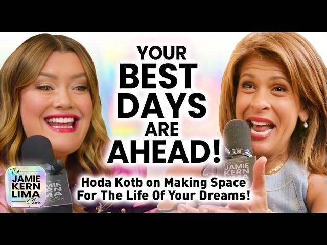 Hoda Kotb: Your Best Days Are Ahead! How to Make Space for the Life of Your Dreams!