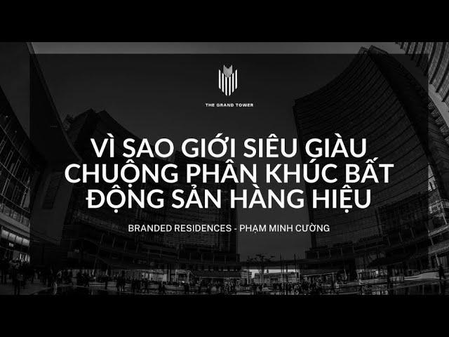 VÌ SAO GIỚI SIÊU GIÀU ƯA CHUỘNG PHÂN KHÚC BẤT ĐỘNG SẢN HÀNG HIỆU - BRANDED RESIDENCES