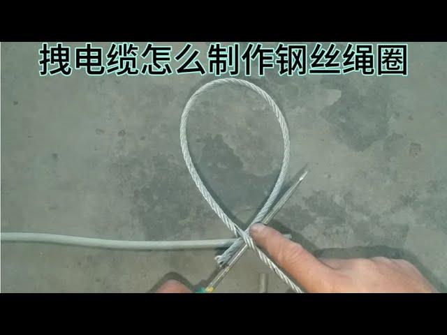 怎么制作拽电缆的钢丝绳圈，教你方法，不用编织一个铝管搞定