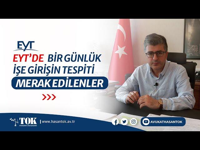 EYT Bir Günlük İşe Giriş Tarihinin Tespiti Davası merak edilenler, çok sorulanlar | Avukat Hasan Tok