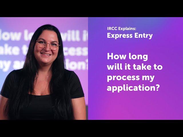 IRCC Explains: How long will it take to process my Express Entry application?