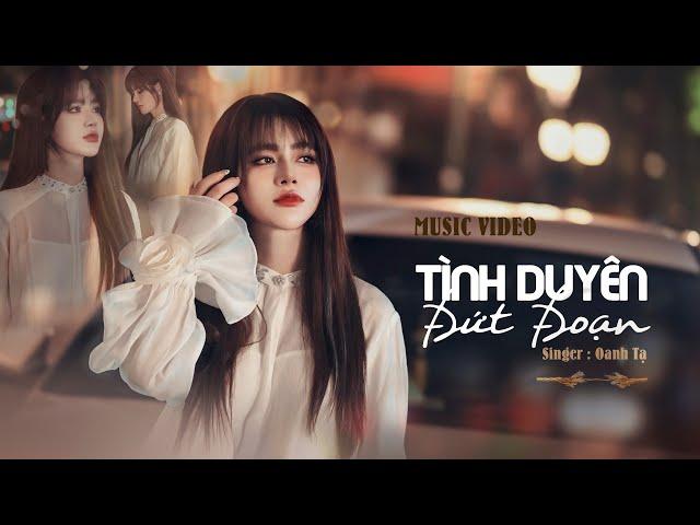 TÌNH DUYÊN ĐỨT ĐOẠN | Oanh Tạ X Thiên Tú | Vesion Nữ |  Music Video