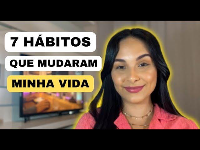 7 HÁBITOS QUE MUDARAM A MINHA VIDA ESSE ANO