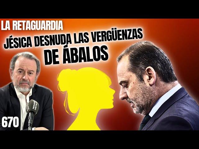 RETAGUARDIA #670 ¡Jésica se abre ante el juez y desnuda las vergüenzas de Ábalos!