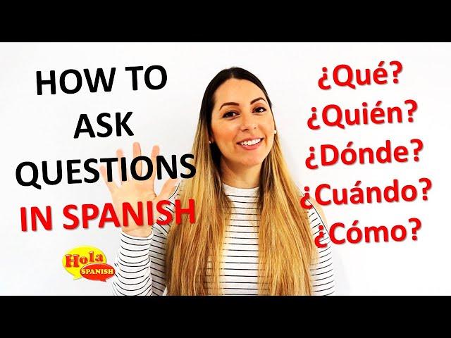 How to Ask Questions in Spanish: What? Who? When? Where? How?