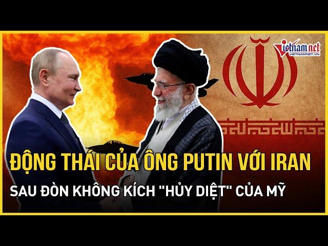 Động thái mới bất ngờ của Tổng thống Putin với Iran sau đòn không kích "huỷ diệt" của Mỹ