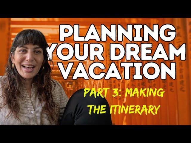 How to Plan Your Dream Vacation: Making the Itinerary (Part 3)