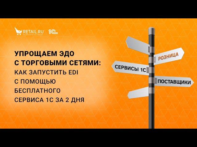 Упрощаем ЭДО с торговыми сетями: как запустить EDI с помощью бесплатного сервиса 1С за 2 дня