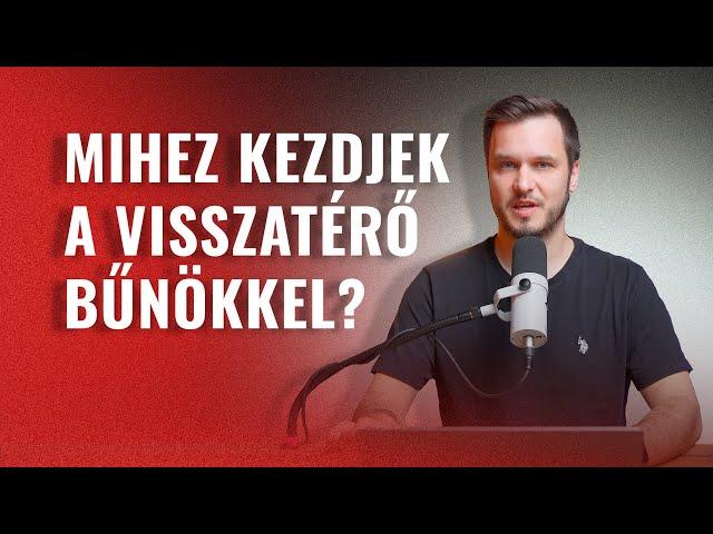 Mihez kezdjek a visszatérő bűnökkel? - Kérdeztetek, válaszolok