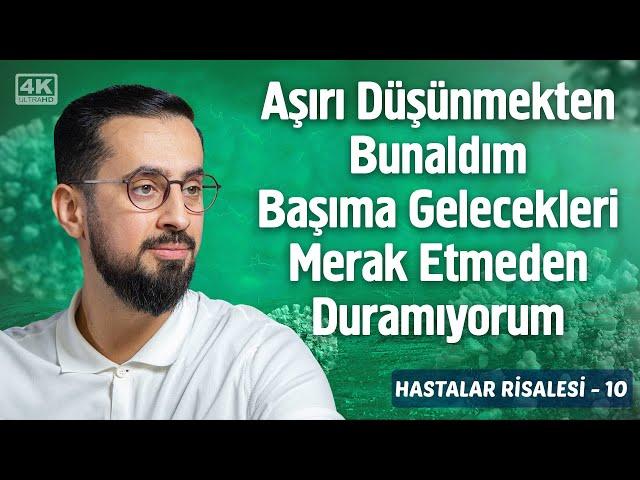 Aşırı Düşünmekten Bunaldım Başıma Gelecekleri Merak Etmeden Duramıyorum - [Hastalar Risalesi 10]