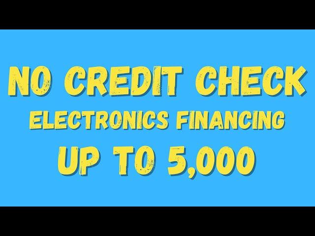 No Credit Check and Up to $5,000 in Financing for Electronics