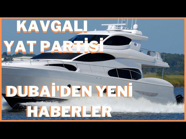 DUBAİ'DE TARTIŞMALI YAT PARTİSİ / CHEFFANDVET ADINA YENİ GÜNCEL HABERLER