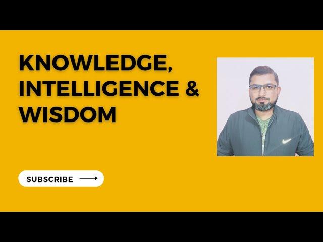 Knowledge, Intelligence & Wisdom By Faizul Haque Khan Sir