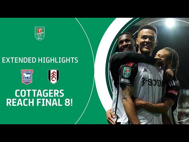 COTTAGERS REACH FINAL 8! | Ipswich Town v Fulham Carabao Cup extended highlights