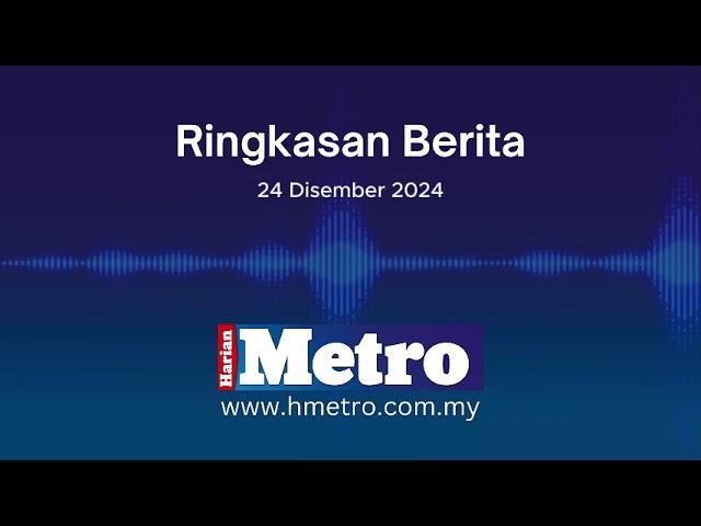 Ringkasan berita 24 Dis 2024