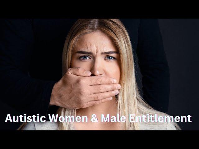 High Masking Autistic Women & Male Entitlement 