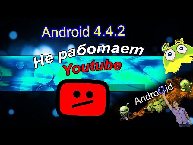 Андроид 4.4.2 -  Не работает YouTube