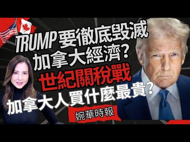 Trump 要徹底毁滅加拿大經濟？ 世紀關稅戰 加拿大人買什麼最貴？ 婉華時報 主持：李婉華