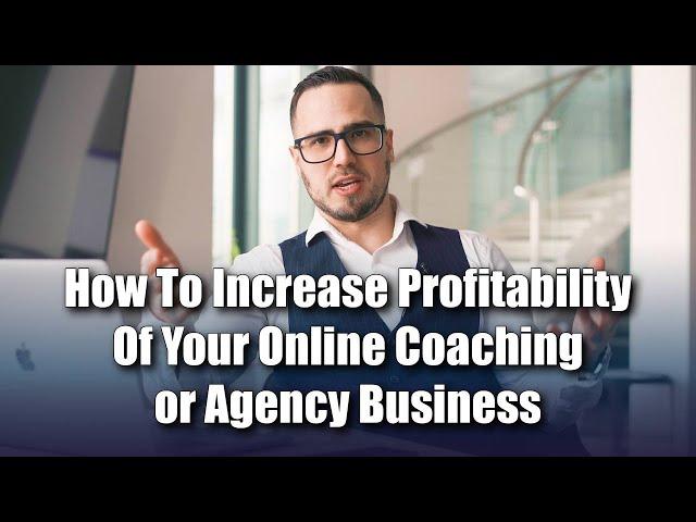 How To Increase Profitability Of Your Online Coaching or Agency Business