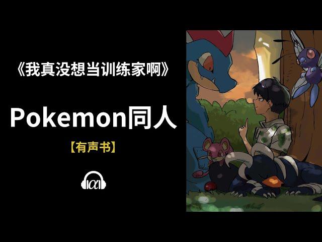 【有声书】《我真没想当训练家啊》(591~622)：Pokemon同人