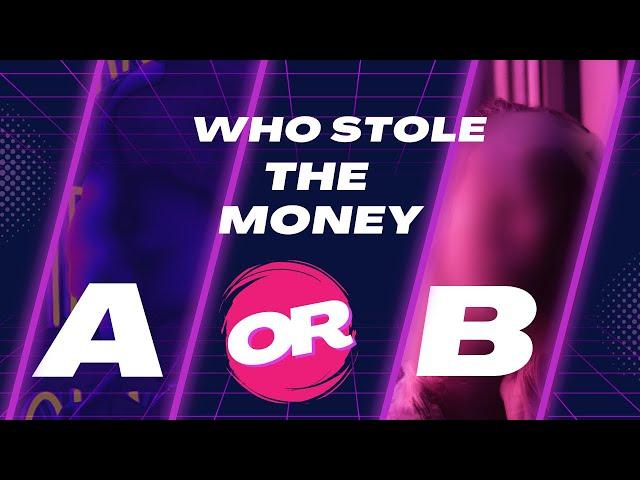 who stole the money A or B