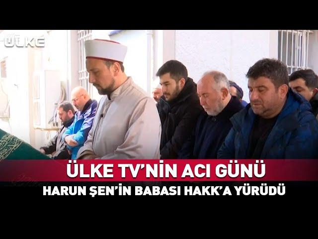 Ülke TV'nin Acı Günü... Harun Şen'in Babası Mahmut Şen Hakk'a Yürüdü