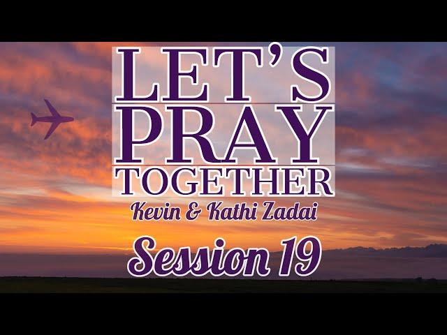 Lets Pray Together Session 19 - Kevin & Kathi Zadai