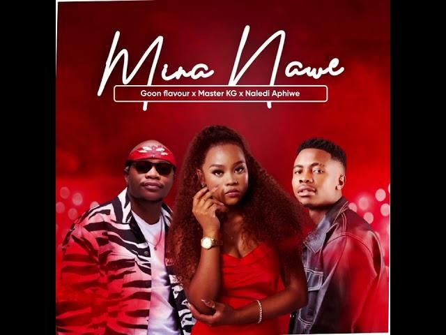 Goon flavour , Master KG , Naledi Aphiwe - MINA NAWE [ Official Audio