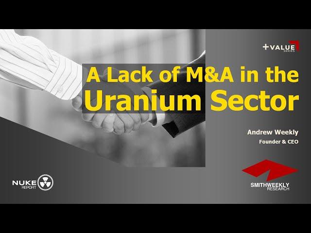 A Lack of M&A in the Uranium Sector | SmithWeekly Research