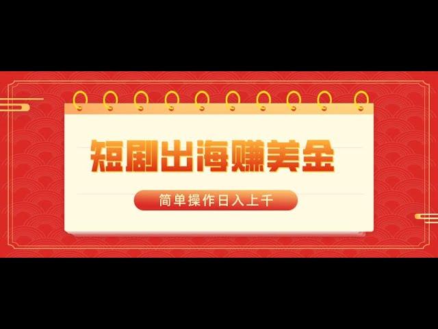 【完整教程】短剧出海赚美金，简单操作日入上千 | 老高项目网