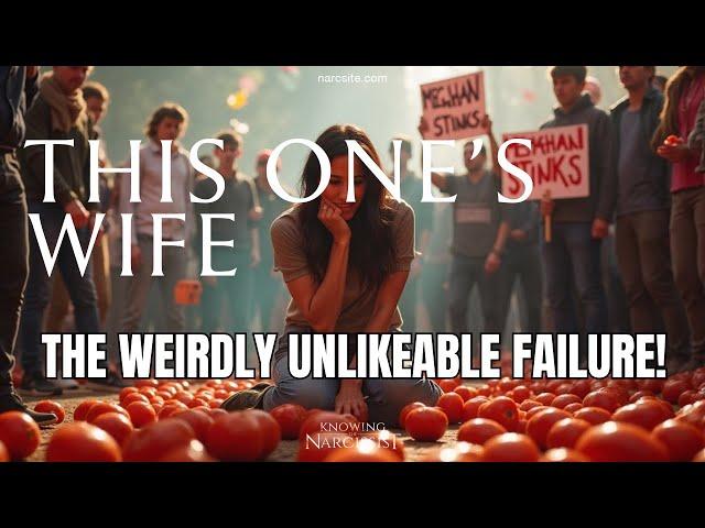 The Weirdly Unlikeable Failure   (Meghan Markle)