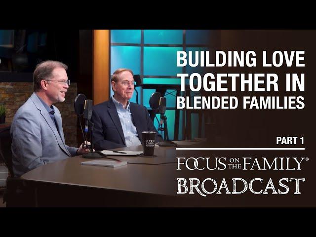 Cultivating Love in Blended Families (Part 1) - Dr. Gary Chapman & Ron Deal